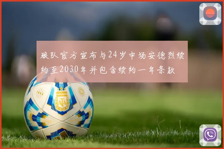 狼队官方宣布与24岁中场安德烈续约至2030年并包含续约一年条款