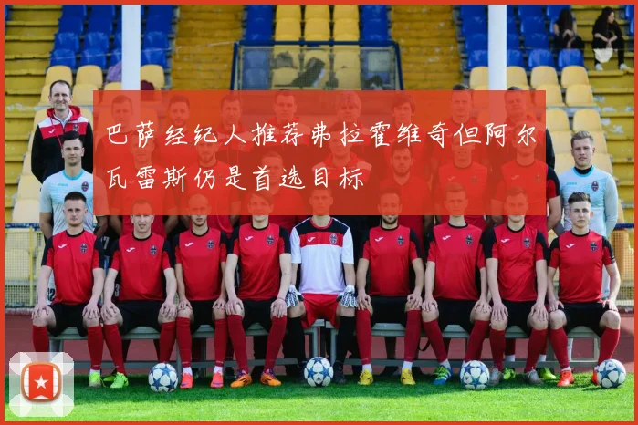 巴萨经纪人推荐弗拉霍维奇但阿尔瓦雷斯仍是首选目标